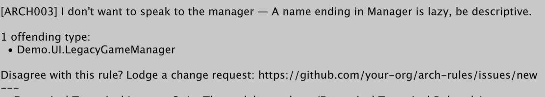 Test failure: [ARCH003] I don't want to speak to the manager. A name ending in Manager is lazy, be descriptive. 1 offending type: Demo.UI.LegacyGameManager. Disagree with this rule? Lodge a change request: https://github.com/your-org/arch-rules/issues/new